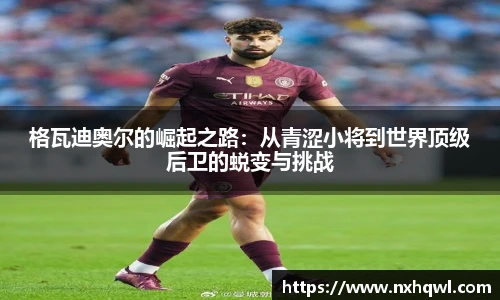 格瓦迪奥尔的崛起之路：从青涩小将到世界顶级后卫的蜕变与挑战