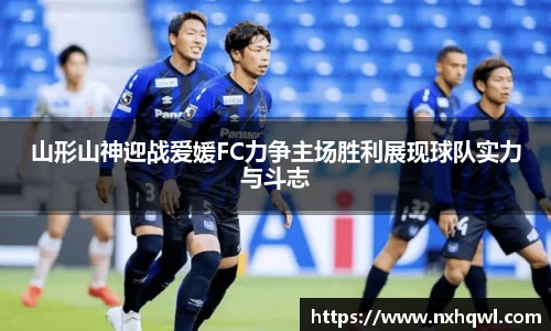 山形山神迎战爱媛FC力争主场胜利展现球队实力与斗志
